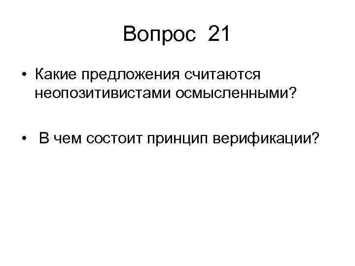 Вопрос 21 • Какие предложения считаются неопозитивистами осмысленными? • В чем состоит принцип верификации?