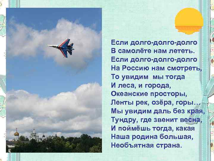 Если долго-долго В самолёте нам лететь. Если долго-долго На Россию нам смотреть, То увидим