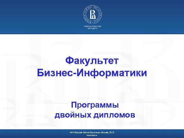 Факультет Бизнес-Информатики Программы двойных дипломов НИУ Высшая Школа Экономики, Москва, 201 2 www. hse.