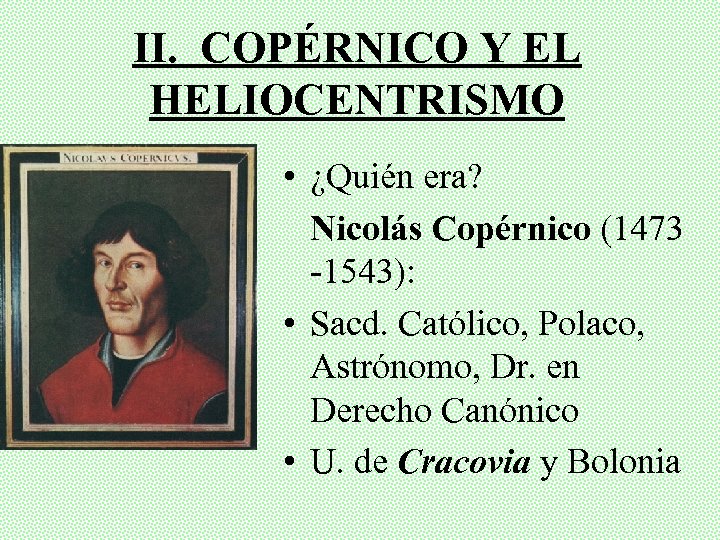 II. COPÉRNICO Y EL HELIOCENTRISMO • ¿Quién era? Nicolás Copérnico (1473 -1543): • Sacd.