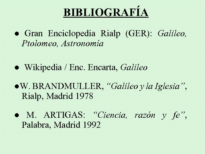 BIBLIOGRAFÍA ● Gran Enciclopedia Rialp (GER): Galileo, Ptolomeo, Astronomía ● Wikipedia / Encarta, Galileo