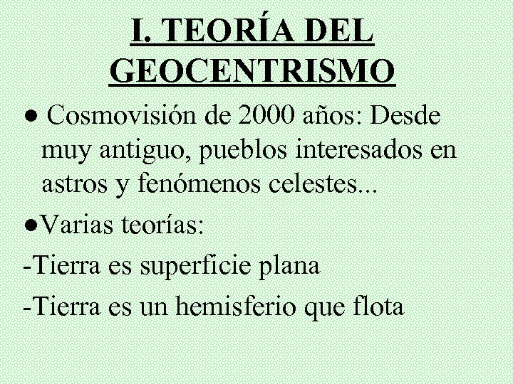 I. TEORÍA DEL GEOCENTRISMO ● Cosmovisión de 2000 años: Desde muy antiguo, pueblos interesados