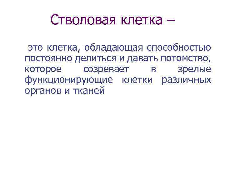 Стволовая клетка – это клетка, обладающая способностью постоянно делиться и давать потомство, которое созревает