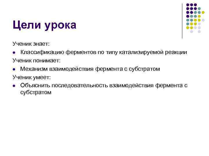 Цели урока Ученик знает: l Классификацию ферментов по типу катализируемой реакции Ученик понимает: l