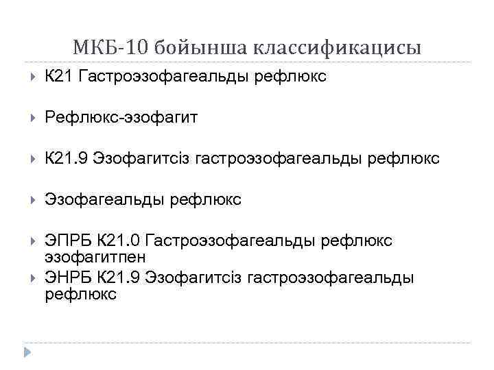 МКБ-10 бойынша классификацисы К 21 Гастроэзофагеальды рефлюкс　 Рефлюкс-эзофагит К 21. 9 Эзофагитсіз гастроэзофагеальды рефлюкс