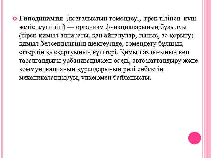  Гиподинамия (қозғалыстың төмендеуі, грек тілінен күш жетіспеушілігі) — организм функцияларының бұзылуы (тiрек-қимыл аппараты,