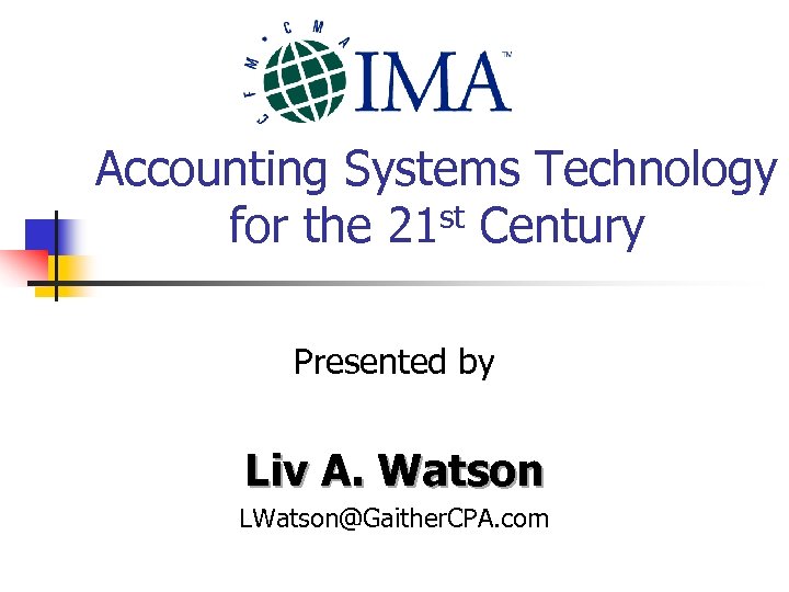 Accounting Systems Technology for the 21 st Century Presented by Liv A. Watson LWatson@Gaither.
