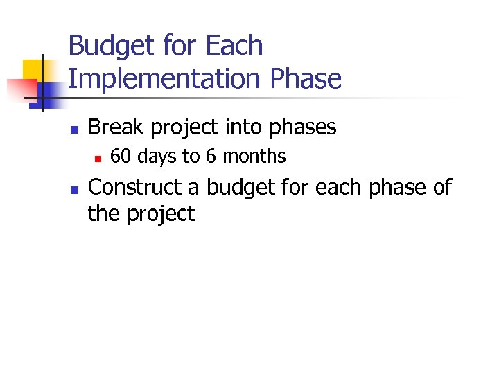 Budget for Each Implementation Phase n Break project into phases n n 60 days
