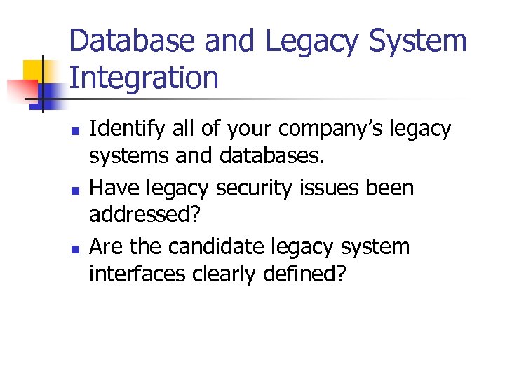 Database and Legacy System Integration n Identify all of your company’s legacy systems and