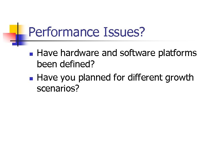 Performance Issues? n n Have hardware and software platforms been defined? Have you planned