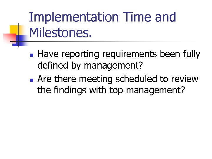 Implementation Time and Milestones. n n Have reporting requirements been fully defined by management?