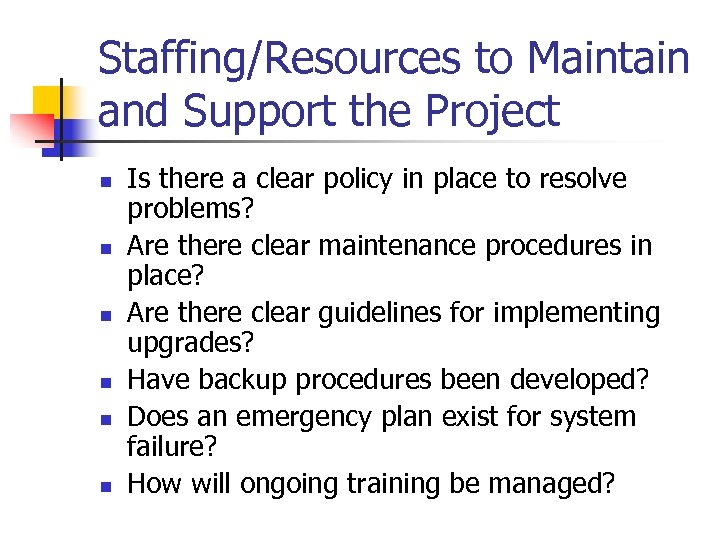 Staffing/Resources to Maintain and Support the Project n n n Is there a clear