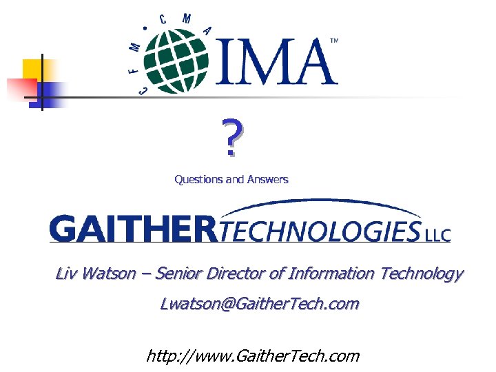 ? Questions and Answers Liv Watson – Senior Director of Information Technology Lwatson@Gaither. Tech.