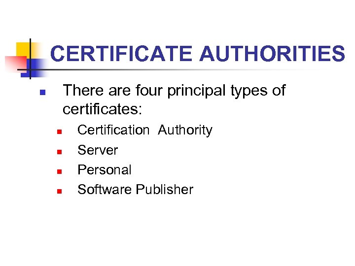 CERTIFICATE AUTHORITIES There are four principal types of certificates: n n n Certification Authority