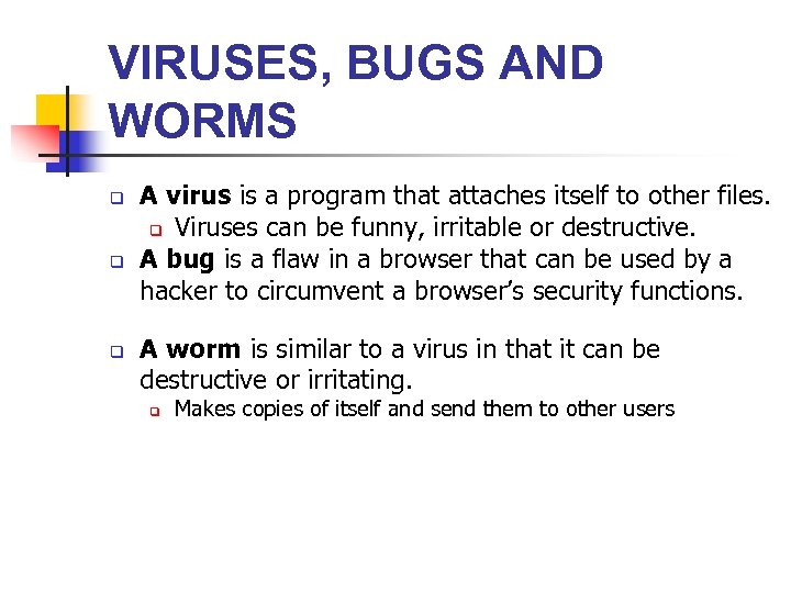 VIRUSES, BUGS AND WORMS q q q A virus is a program that attaches