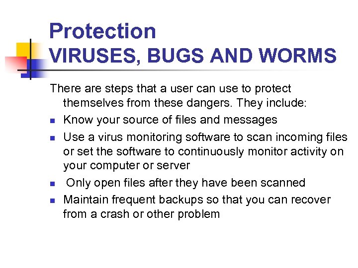 Protection VIRUSES, BUGS AND WORMS There are steps that a user can use to