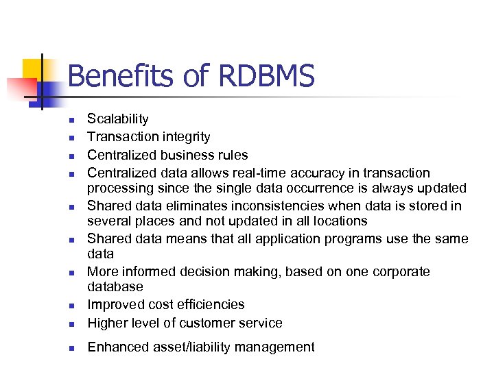 Benefits of RDBMS n Scalability Transaction integrity Centralized business rules Centralized data allows real-time