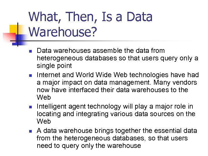 What, Then, Is a Data Warehouse? n n Data warehouses assemble the data from