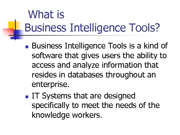  What is Business Intelligence Tools? n n Business Intelligence Tools is a kind