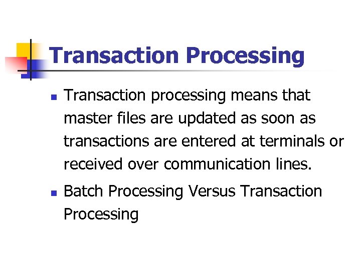 Transaction Processing n n Transaction processing means that master files are updated as soon