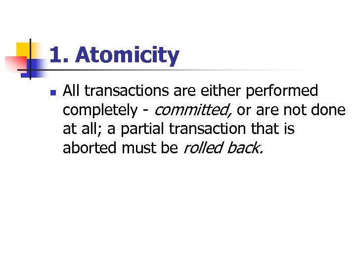 1. Atomicity n All transactions are either performed completely - committed, or are not