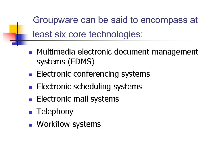 Groupware can be said to encompass at least six core technologies: n Multimedia electronic