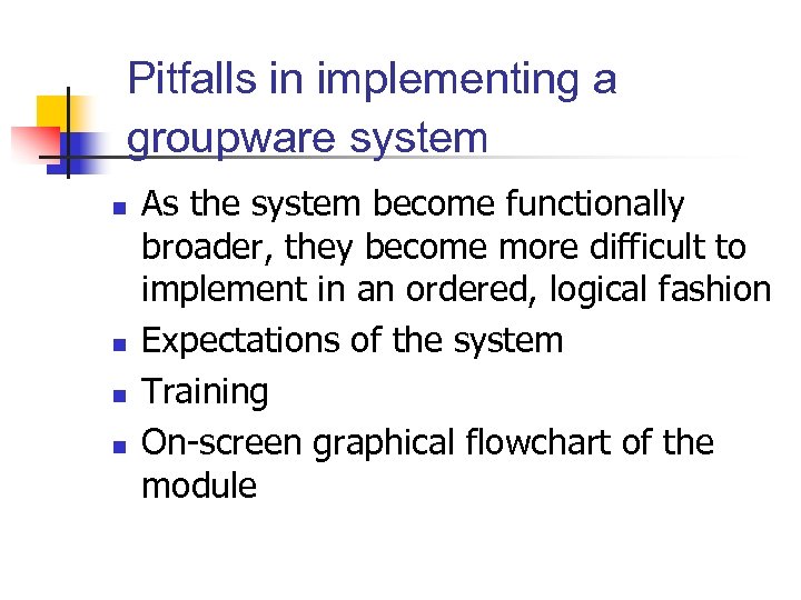 Pitfalls in implementing a groupware system n n As the system become functionally broader,