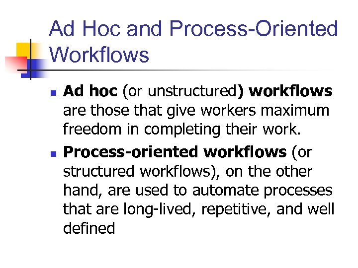 Ad Hoc and Process-Oriented Workflows n n Ad hoc (or unstructured) workflows are those