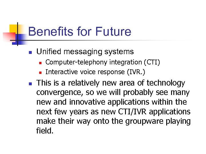 Benefits for Future n Unified messaging systems n n n Computer-telephony integration (CTI) Interactive