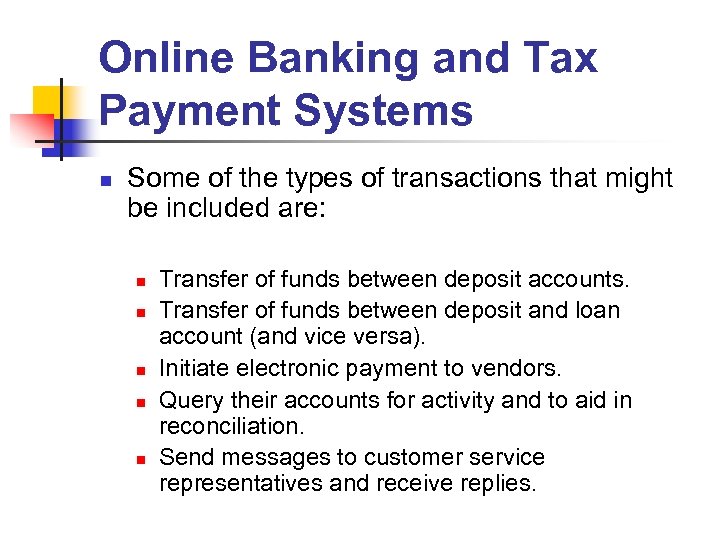 Online Banking and Tax Payment Systems n Some of the types of transactions that