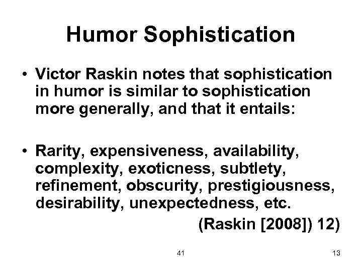 Humor Sophistication • Victor Raskin notes that sophistication in humor is similar to sophistication