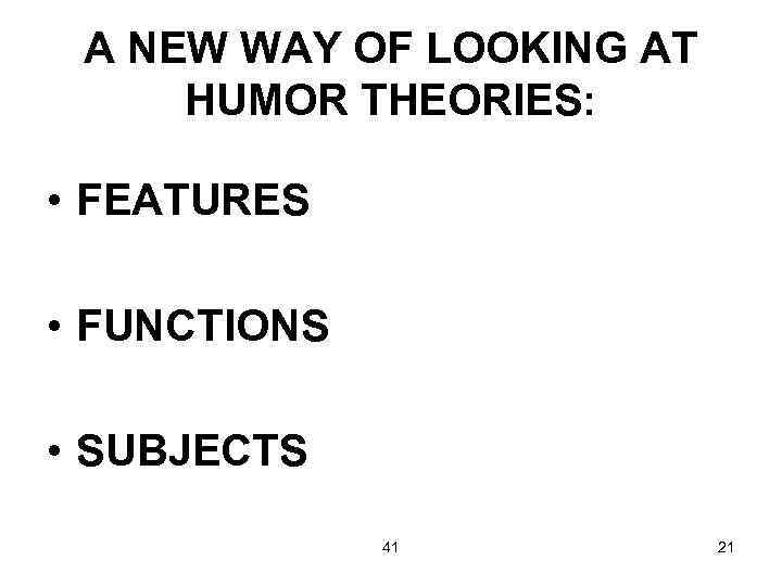 A NEW WAY OF LOOKING AT HUMOR THEORIES: • FEATURES • FUNCTIONS • SUBJECTS