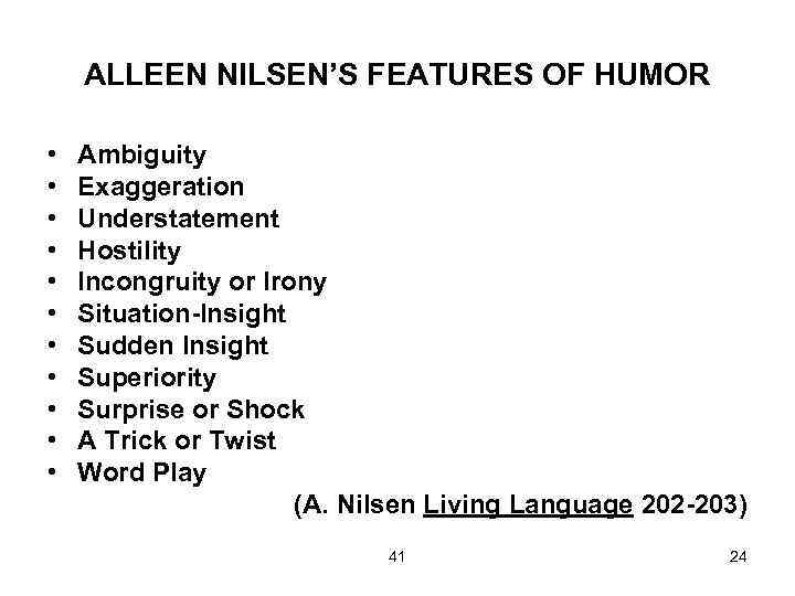 ALLEEN NILSEN’S FEATURES OF HUMOR • • • Ambiguity Exaggeration Understatement Hostility Incongruity or