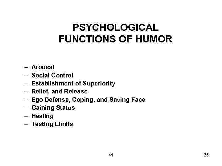 PSYCHOLOGICAL FUNCTIONS OF HUMOR – – – – Arousal Social Control Establishment of Superiority