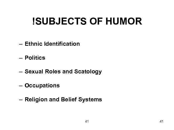 !SUBJECTS OF HUMOR – Ethnic Identification – Politics – Sexual Roles and Scatology –