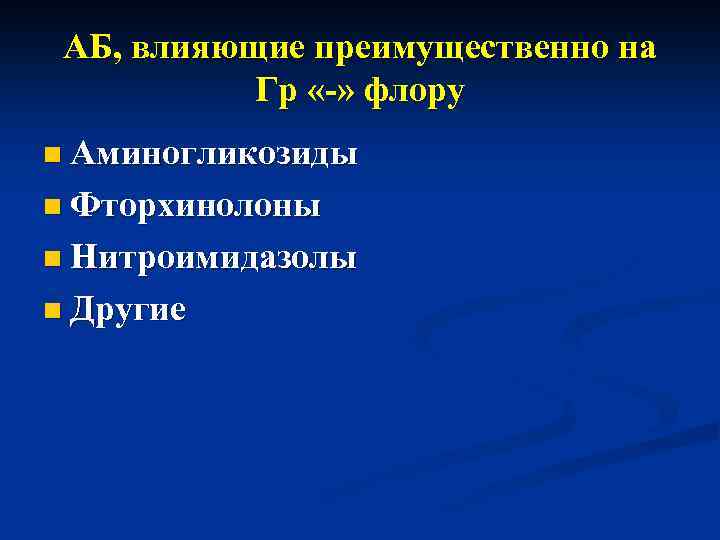 АБ, влияющие преимущественно на Гр «-» флору n Аминогликозиды n Фторхинолоны n Нитроимидазолы n