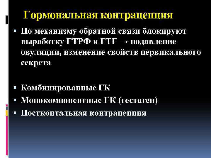 Гормональная контрацепция По механизму обратной связи блокируют выработку ГТРФ и ГТГ → подавление овуляции,