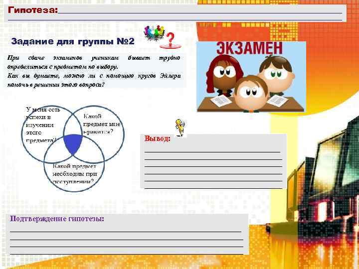 Гипотеза: ____________________________________________________________________________________________________________________________ Задание для группы № 2 При сдаче экзаменов ученикам бывает трудно определиться