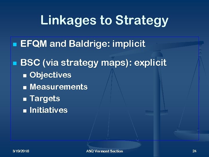 Linkages to Strategy n EFQM and Baldrige: implicit n BSC (via strategy maps): explicit