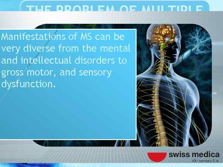 THE PROBLEM OF MULTIPLE SCLEROSIS Manifestations of MS can be very diverse from the