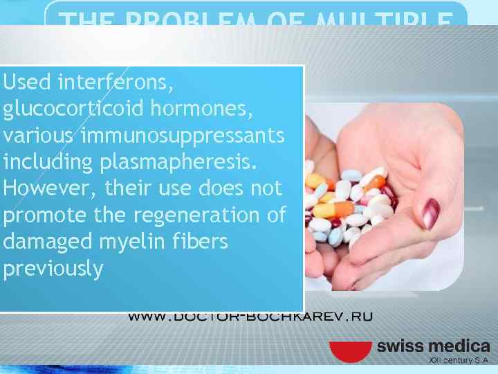 THE PROBLEM OF MULTIPLE SCLEROSIS Used interferons, glucocorticoid hormones, various immunosuppressants including plasmapheresis. However,