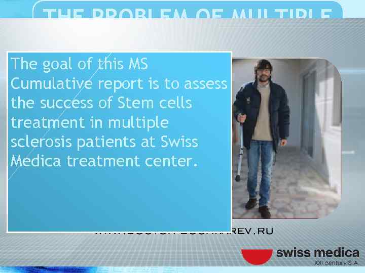 THE PROBLEM OF MULTIPLE SCLEROSIS The goal of this MS Cumulative report is to