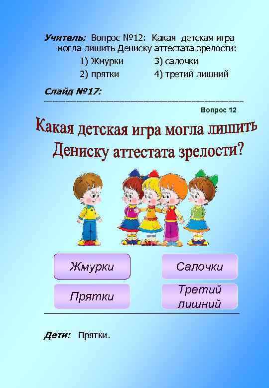 Учитель: Вопрос № 12: Какая детская игра могла лишить Дениску аттестата зрелости: 1) Жмурки