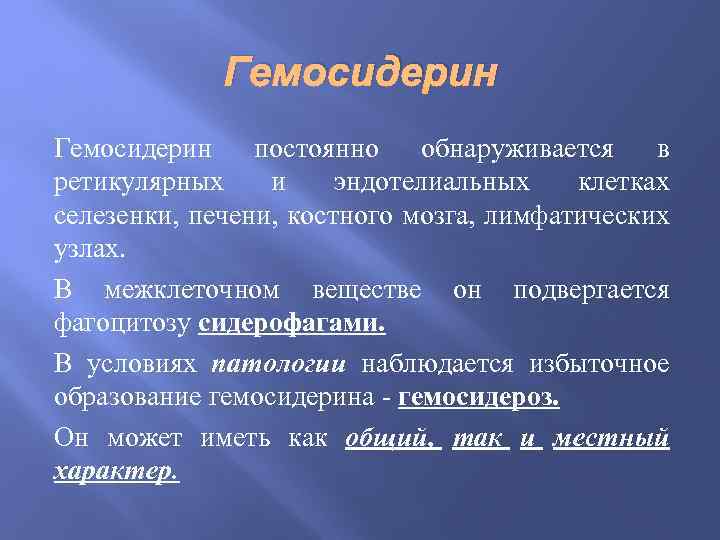 Гемосидерин постоянно обнаруживается в ретикулярных и эндотелиальных клетках селезенки, печени, костного мозга, лимфатических узлах.