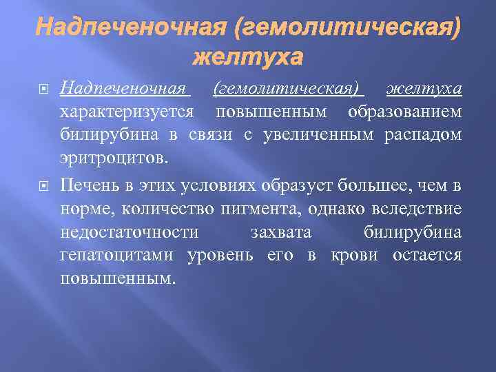 Надпеченочная (гемолитическая) желтуха характеризуется повышенным образованием билирубина в связи с увеличенным распадом эритроцитов. Печень