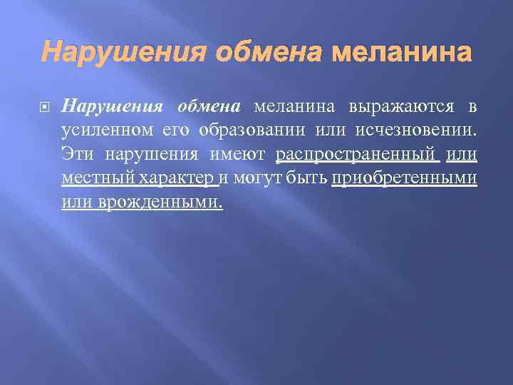 Нарушения обмена меланина выражаются в усиленном его образовании или исчезновении. Эти нарушения имеют распространенный