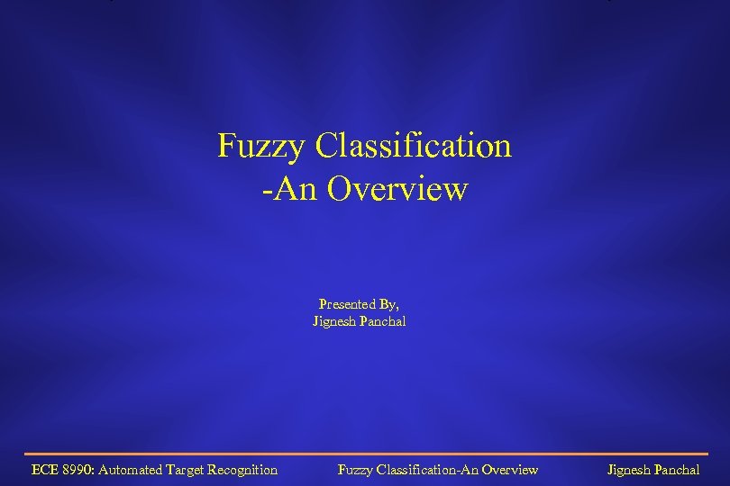 Fuzzy Classification -An Overview Presented By, Jignesh Panchal ECE 8990: Automated Target Recognition Fuzzy