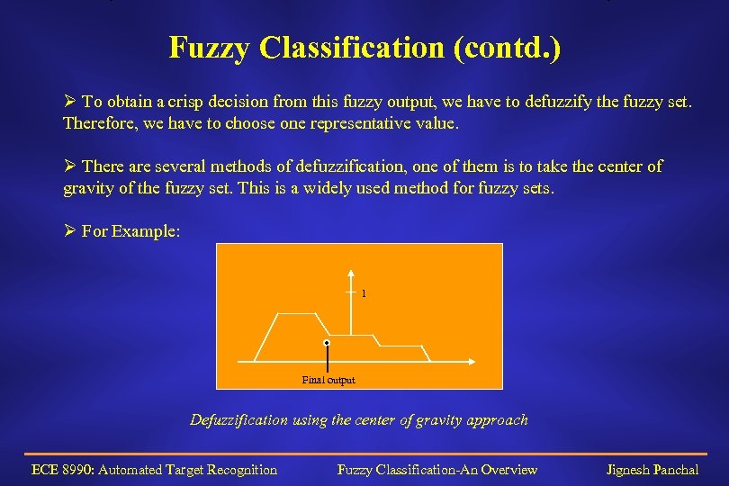 Fuzzy Classification (contd. ) Ø To obtain a crisp decision from this fuzzy output,