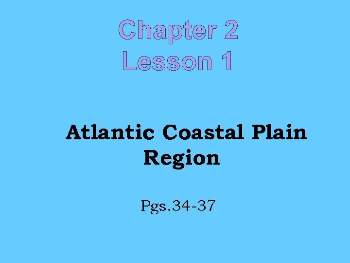Chapter 2 Lesson 1 Atlantic Coastal Plain Region Pgs. 34 -37 