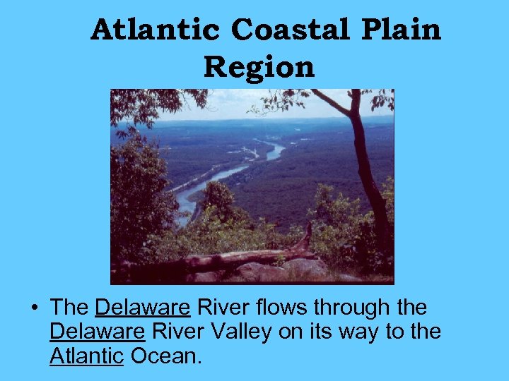 Atlantic Coastal Plain Region • The Delaware River flows through the Delaware River Valley